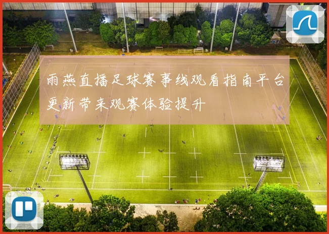 雨燕直播足球赛事线观看指南平台更新带来观赛体验提升